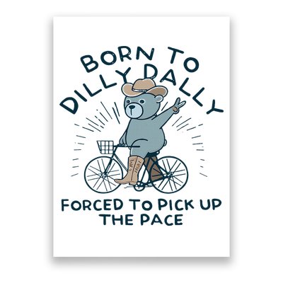 Teddy Bear Born To Dilly Dally Forced To Pick Up The Pace Poster