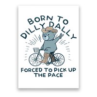 Teddy Bear Born To Dilly Dally Forced To Pick Up The Pace Poster