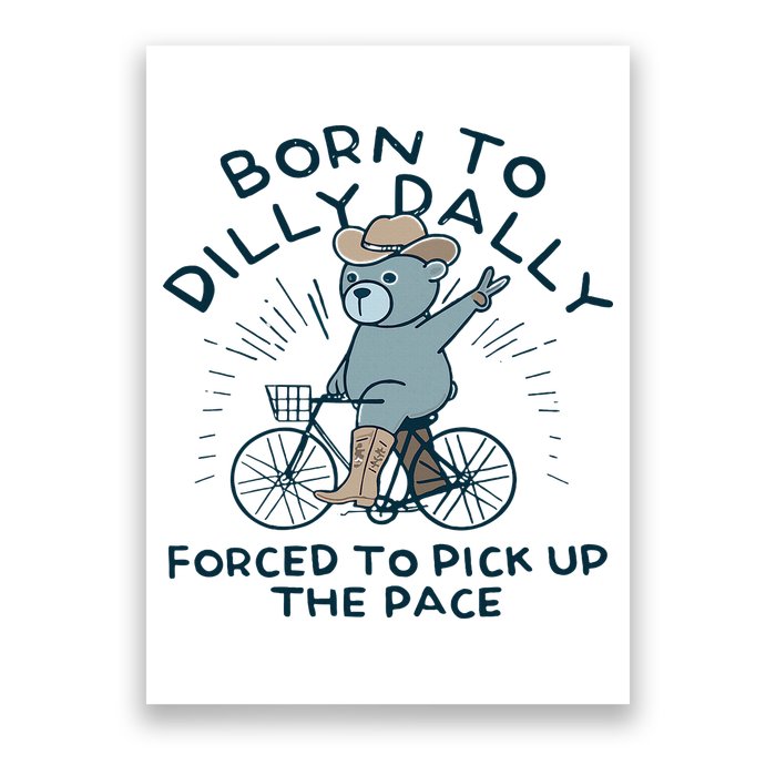 Teddy Bear Born To Dilly Dally Forced To Pick Up The Pace Poster
