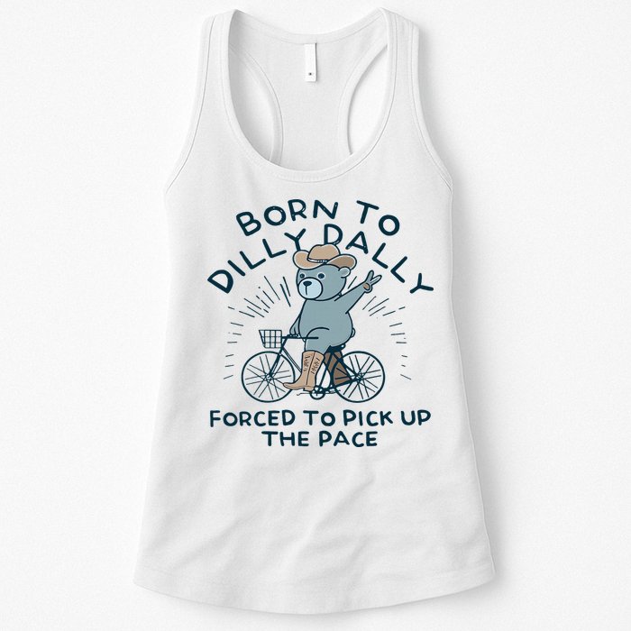 Teddy Bear Born To Dilly Dally Forced To Pick Up The Pace Womens Tank Top
