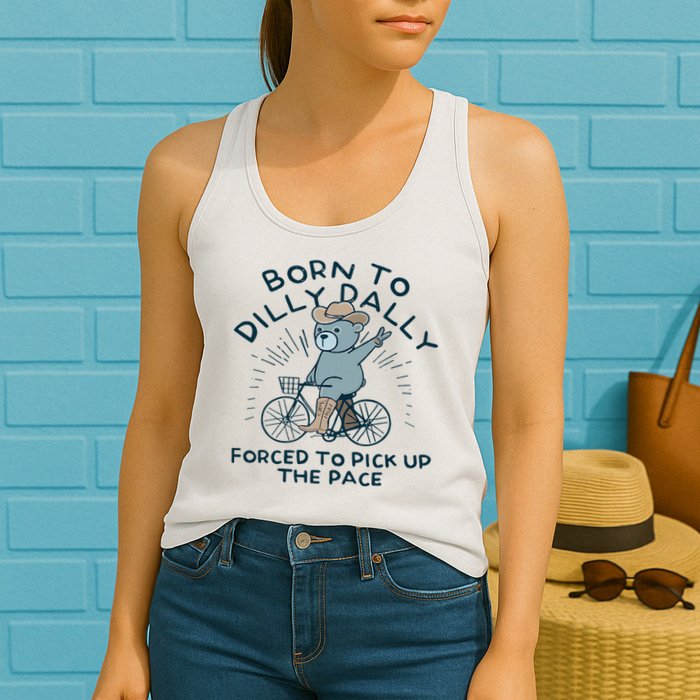 Teddy Bear Born To Dilly Dally Forced To Pick Up The Pace Womens Tank Top