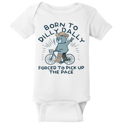 Teddy Bear Born To Dilly Dally Forced To Pick Up The Pace Baby Bodysuit