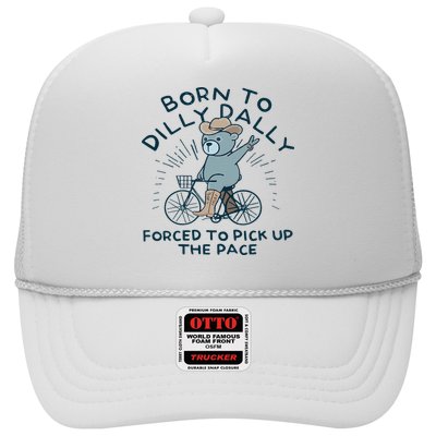 Teddy Bear Born To Dilly Dally Forced To Pick Up The Pace Trucker Hat