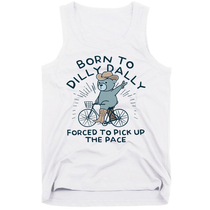 Teddy Bear Born To Dilly Dally Forced To Pick Up The Pace Tank Top