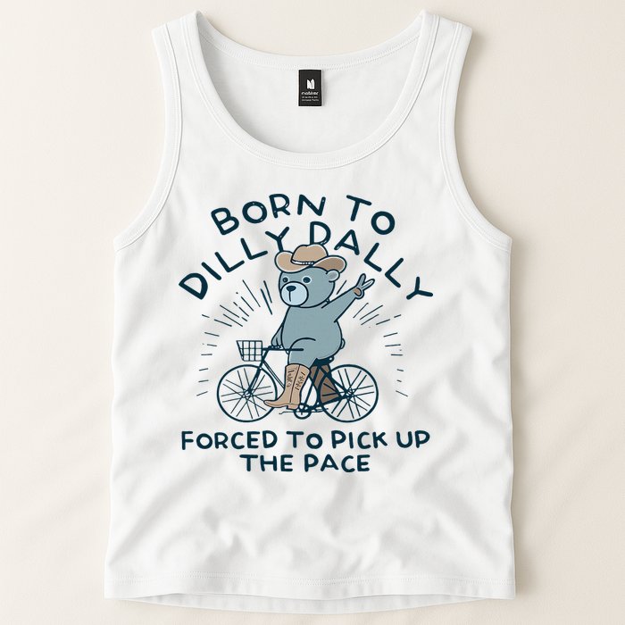 Teddy Bear Born To Dilly Dally Forced To Pick Up The Pace Tank Top