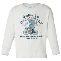 Teddy Bear Born To Dilly Dally Forced To Pick Up The Pace Toddler Long Sleeve Shirt