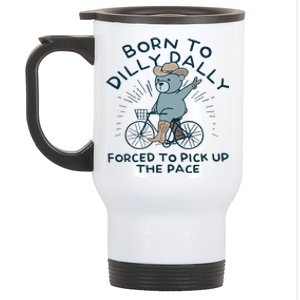 Teddy Bear Born To Dilly Dally Forced To Pick Up The Pace Stainless Steel Travel Mug