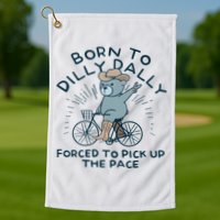 Teddy Bear Born To Dilly Dally Forced To Pick Up The Pace Golf Towel