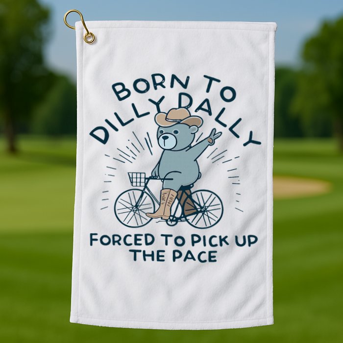 Teddy Bear Born To Dilly Dally Forced To Pick Up The Pace Golf Towel