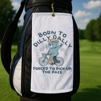 Teddy Bear Born To Dilly Dally Forced To Pick Up The Pace Golf Towel