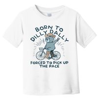 Teddy Bear Born To Dilly Dally Forced To Pick Up The Pace Toddler T-Shirt