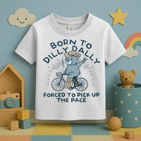Teddy Bear Born To Dilly Dally Forced To Pick Up The Pace Toddler T-Shirt