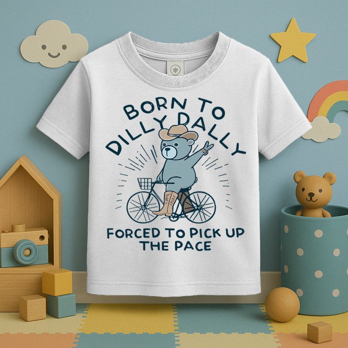 Teddy Bear Born To Dilly Dally Forced To Pick Up The Pace Toddler T-Shirt