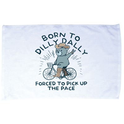 Teddy Bear Born To Dilly Dally Forced To Pick Up The Pace Microfiber Hand Towel