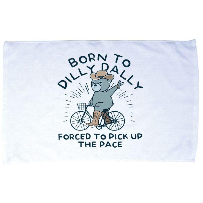 Teddy Bear Born To Dilly Dally Forced To Pick Up The Pace Microfiber Hand Towel