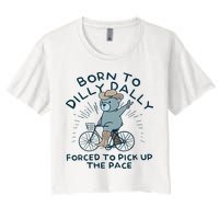 Teddy Bear Born To Dilly Dally Forced To Pick Up The Pace Crop Top