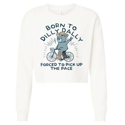 Teddy Bear Born To Dilly Dally Forced To Pick Up The Pace Cropped Pullover Crew