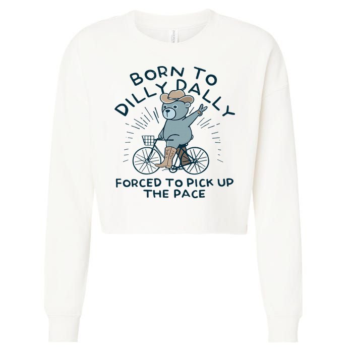 Teddy Bear Born To Dilly Dally Forced To Pick Up The Pace Cropped Pullover Crew