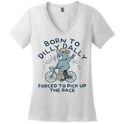 Teddy Bear Born To Dilly Dally Forced To Pick Up The Pace Women's V-Neck T-Shirt