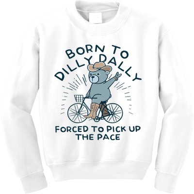 Teddy Bear Born To Dilly Dally Forced To Pick Up The Pace Kids Sweatshirt