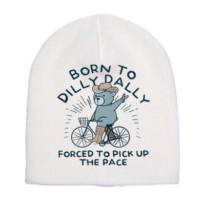 Teddy Bear Born To Dilly Dally Forced To Pick Up The Pace Short Acrylic Beanie