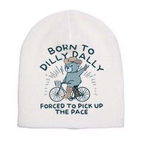 Teddy Bear Born To Dilly Dally Forced To Pick Up The Pace Short Acrylic Beanie