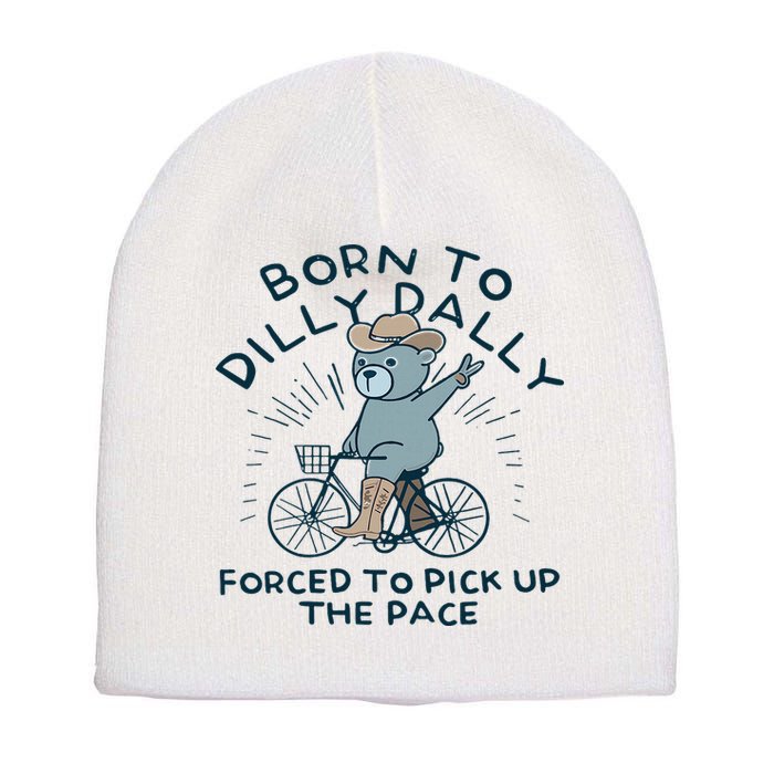 Teddy Bear Born To Dilly Dally Forced To Pick Up The Pace Short Acrylic Beanie