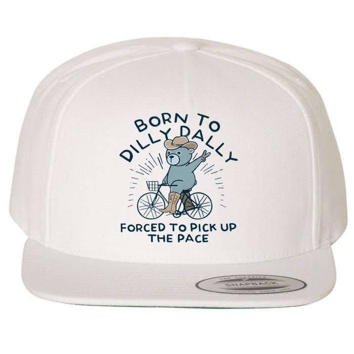 Teddy Bear Born To Dilly Dally Forced To Pick Up The Pace Wool Snapback Cap