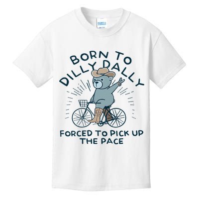 Teddy Bear Born To Dilly Dally Forced To Pick Up The Pace Kids T-Shirt