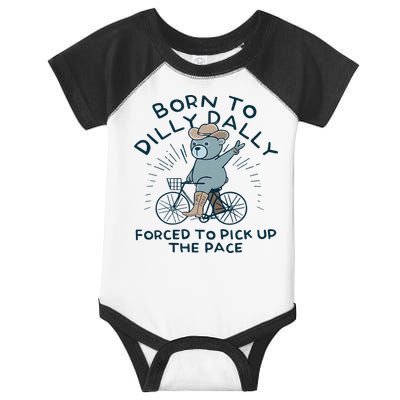 Teddy Bear Born To Dilly Dally Forced To Pick Up The Pace Infant Baby Jersey Bodysuit