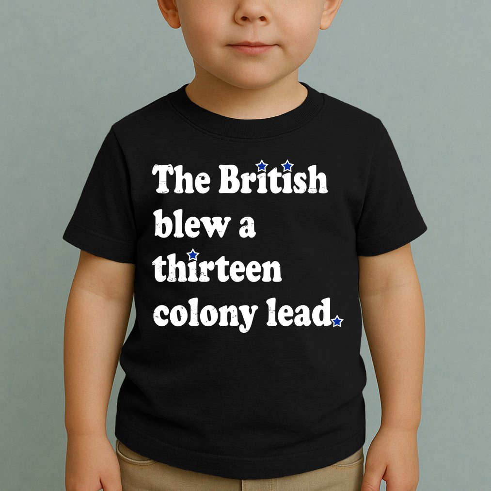 The British Blew A Thirteen Colony Lead Toddler T-Shirt