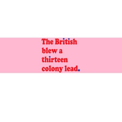 The British Blew A Thirteen Colony Lead Funny 4th Of July Bumper Sticker