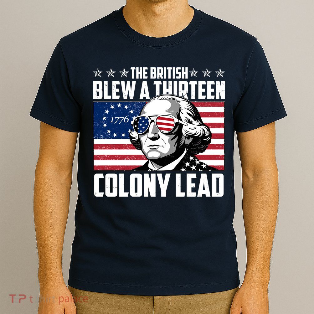 The British Blew A Thirteen Colony Lead George Washington T-Shirt