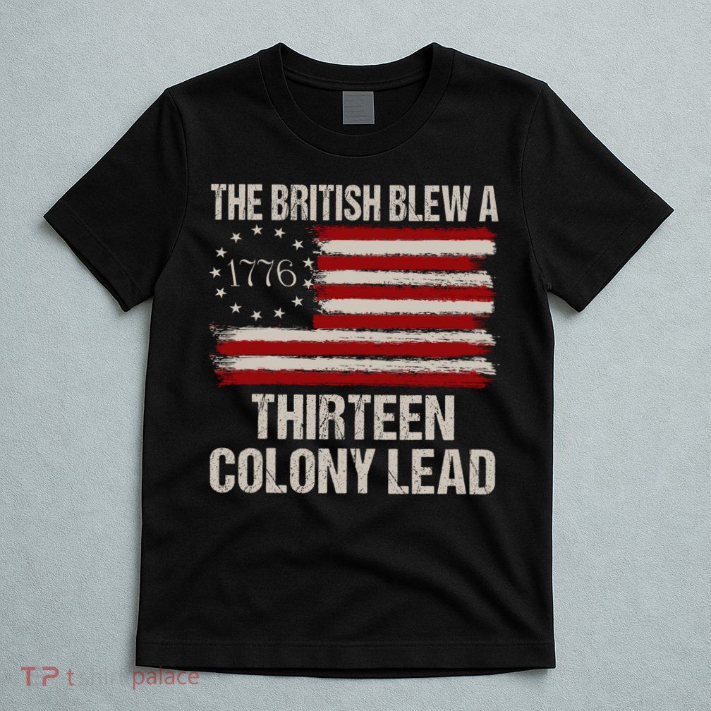 The British Blew A 13 Colony Lead Funny 4th Of July Funny T-Shirt