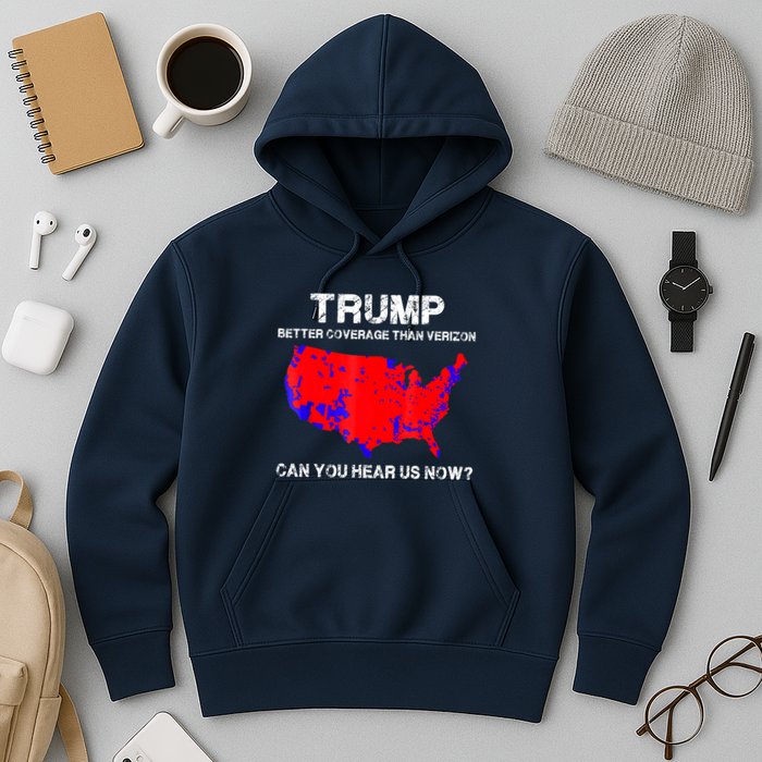 Trump Better Coverage Than Verizon Can You Hear Us Now Hoodie