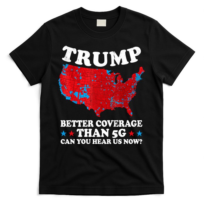 Trump Better Coverage Than 5g Can You Hear Us Now Map 2024 Election T-Shirt