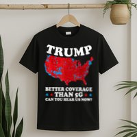 Trump Better Coverage Than 5g Can You Hear Us Now Map 2024 Election T-Shirt
