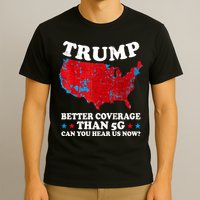 Trump Better Coverage Than 5g Can You Hear Us Now Map 2024 Election T-Shirt