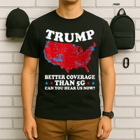 Trump Better Coverage Than 5g Can You Hear Us Now Map 2024 Election T-Shirt