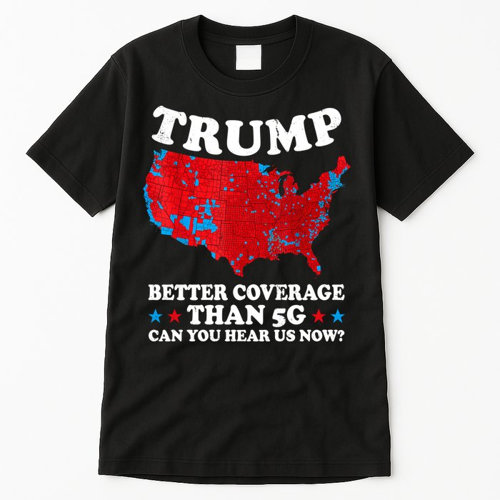 Trump Better Coverage Than 5g Can You Hear Us Now Map 2024 Election Tall T-Shirt