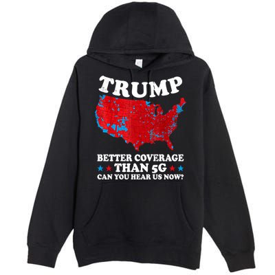 Trump Better Coverage Than 5g Can You Hear Us Now Map 2024 Election Premium Pullover Hoodie