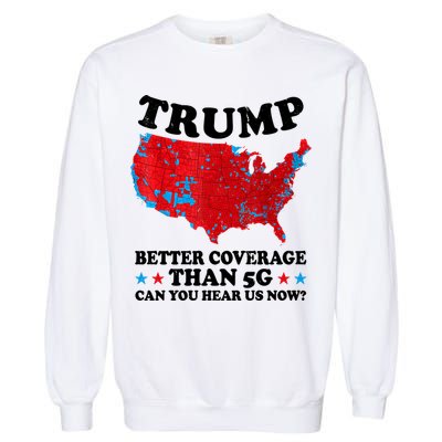 Trump Better Coverage Than 5g Can You Hear Us Now Map 2024 Election Garment-Dyed Sweatshirt