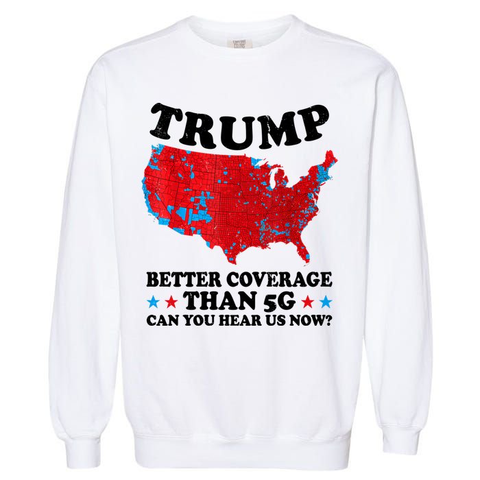 Trump Better Coverage Than 5g Can You Hear Us Now Map 2024 Election Garment-Dyed Sweatshirt