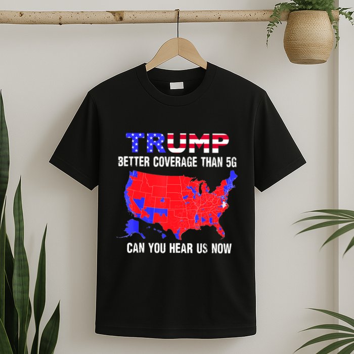 Trump Better Coverage Than 5g Can You Hear Us Now Usa Map T-Shirt
