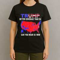 Trump Better Coverage Than 5g Can You Hear Us Now Usa Map T-Shirt