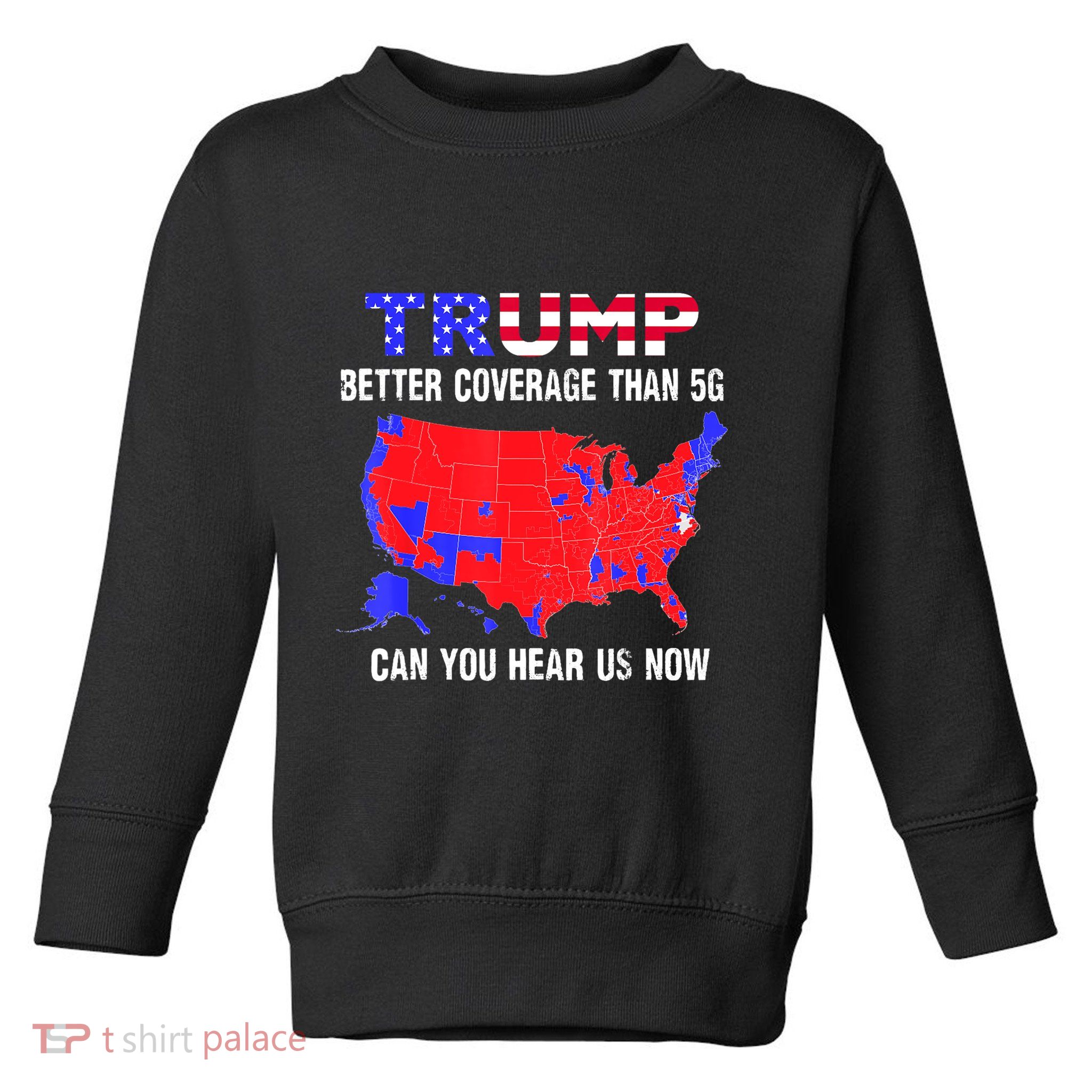 Trump Better Coverage Than 5g Can You Hear Us Now Usa Map Toddler Sweatshirt
