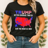 Trump Better Coverage Than 5g Can You Hear Us Now Usa Map Womens T-Shirt