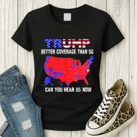 Trump Better Coverage Than 5g Can You Hear Us Now Usa Map Womens T-Shirt