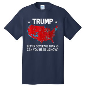 Trump Better Coverage Than 5g Can You Hear Us Now Politics Tall T-Shirt