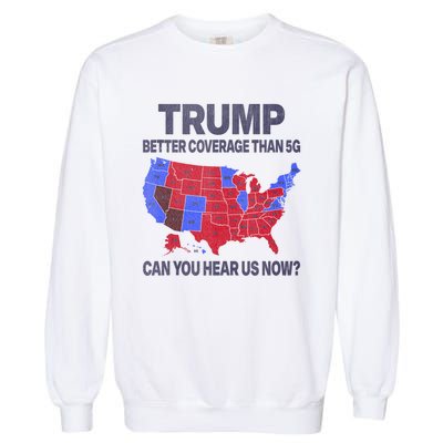 Trump Better Coverage Than 5g Can You Hear Us Now Politics Garment-Dyed Sweatshirt